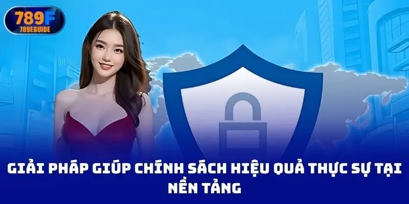 Giải pháp giúp chính sách hiệu quả thực sự tại nền tảng