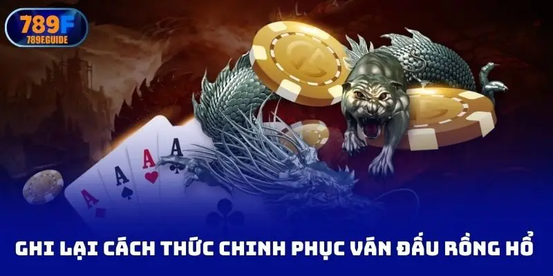 Ghi lại cách thức chinh phục ván đấu rồng hổ 