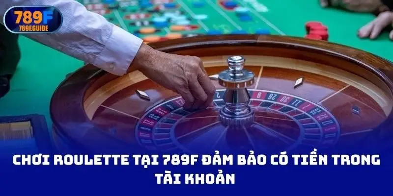 Chơi roulette tại 789f đảm bảo có tiền trong tài khoản 