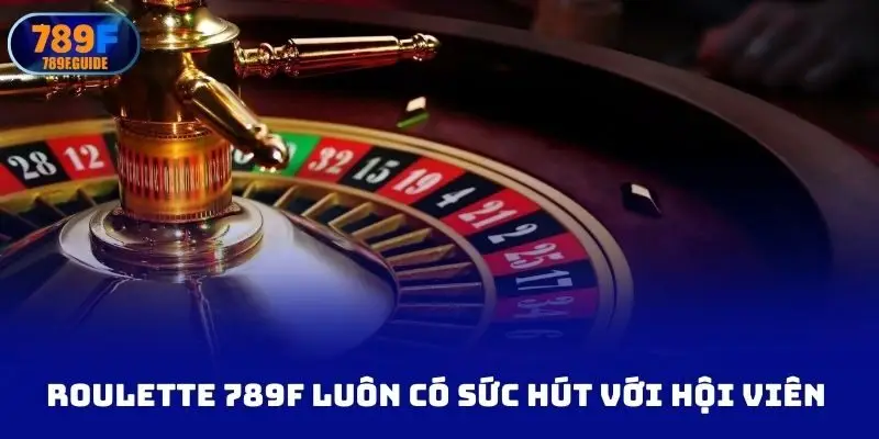 Roulette 789f luôn có sức hút với hội viên 